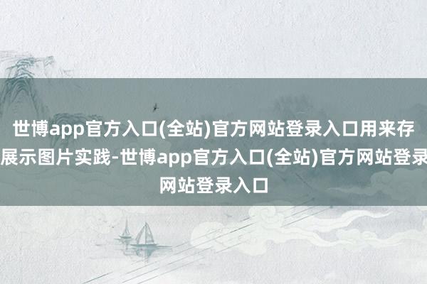 世博app官方入口(全站)官方网站登录入口用来存储和展示图片实践-世博app官方入口(全站)官方网站登录入口