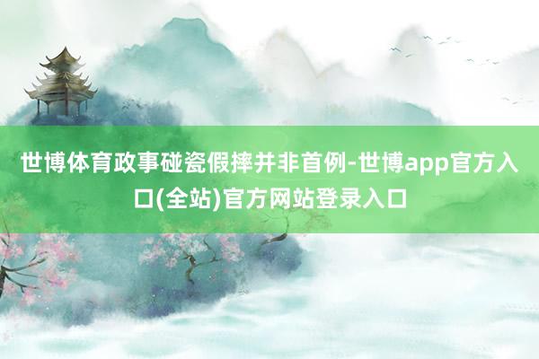 世博体育政事碰瓷假摔并非首例-世博app官方入口(全站)官方网站登录入口