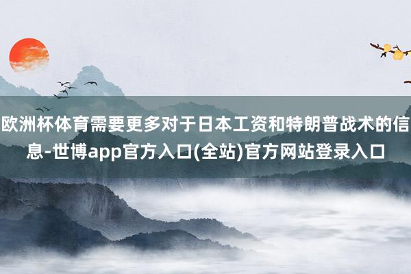 欧洲杯体育需要更多对于日本工资和特朗普战术的信息-世博app官方入口(全站)官方网站登录入口