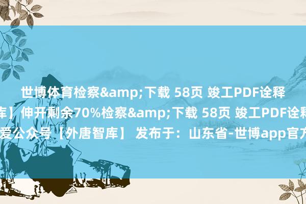 世博体育检察&下载 58页 竣工PDF诠释：关爱公众号【外唐智库】伸开剩余70%检察&下载 58页 竣工PDF诠释：关爱公众号【外唐智库】 发布于：山东省-世博app官方入口(全站)官方网站登录入口