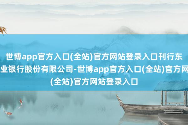 世博app官方入口(全站)官方网站登录入口刊行东说念主为兴业银行股份有限公司-世博app官方入口(全站)官方网站登录入口