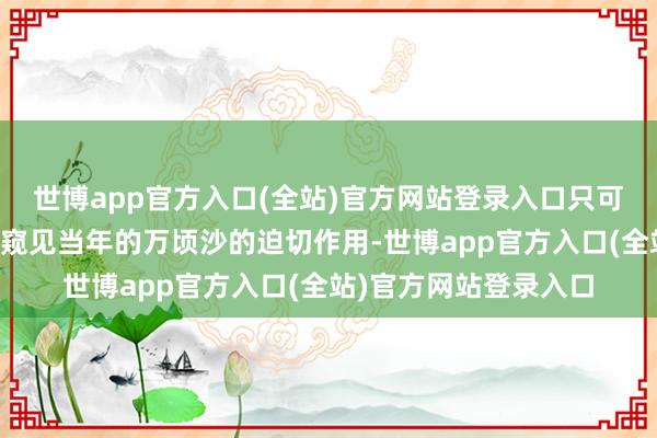 世博app官方入口(全站)官方网站登录入口只可从后期的造访酬报中窥见当年的万顷沙的迫切作用-世博app官方入口(全站)官方网站登录入口
