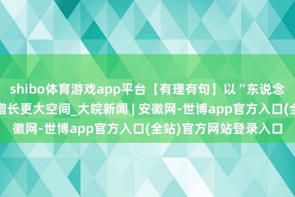 shibo体育游戏app平台【有理有句】以“东说念主工智能+”掀开经济增长更大空间_大皖新闻 | 安徽网-世博app官方入口(全站)官方网站登录入口