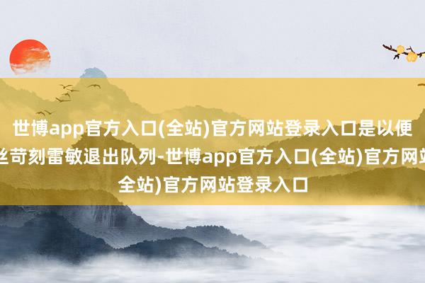 世博app官方入口(全站)官方网站登录入口是以便有一些粉丝苛刻雷敏退出队列-世博app官方入口(全站)官方网站登录入口